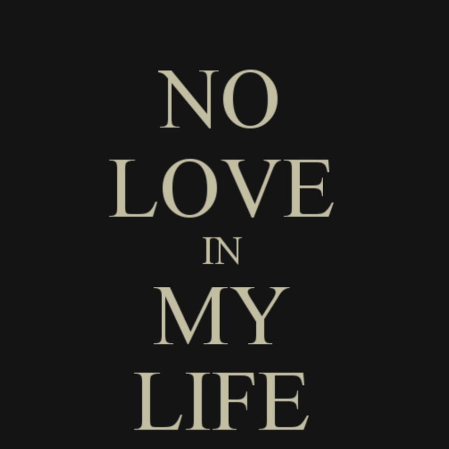 No Love In My Life No Love Youtube