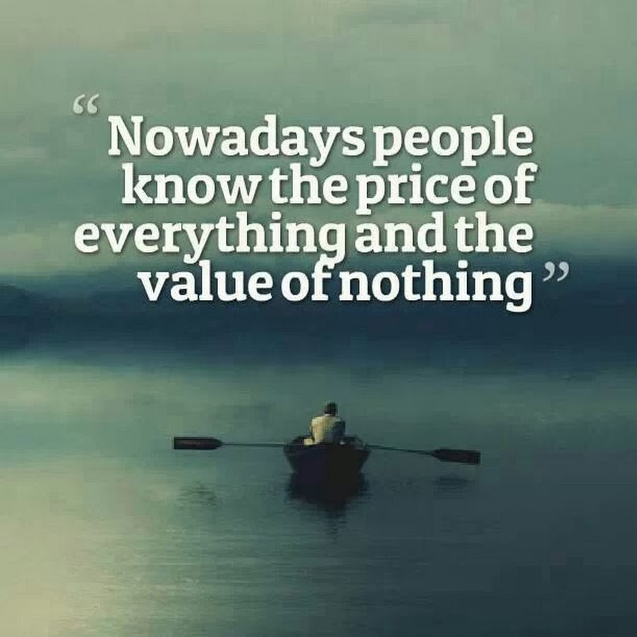 Nowadays people know the Price of everything and the value of nothing. Quotes from the famous books.