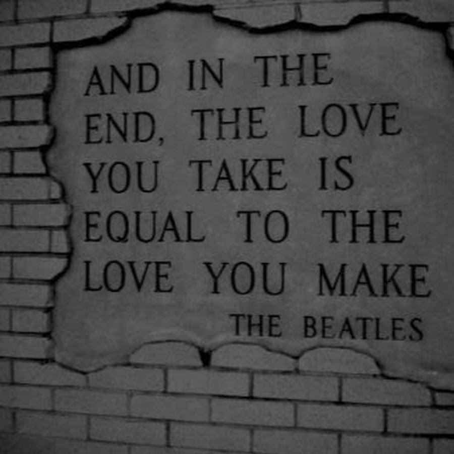 Take is love. The love you take is equal to the love you make. And in the end the love you take is equal to the love you make. The love you take is equal to the love you make екатеринбург. Peace and love the beatles.