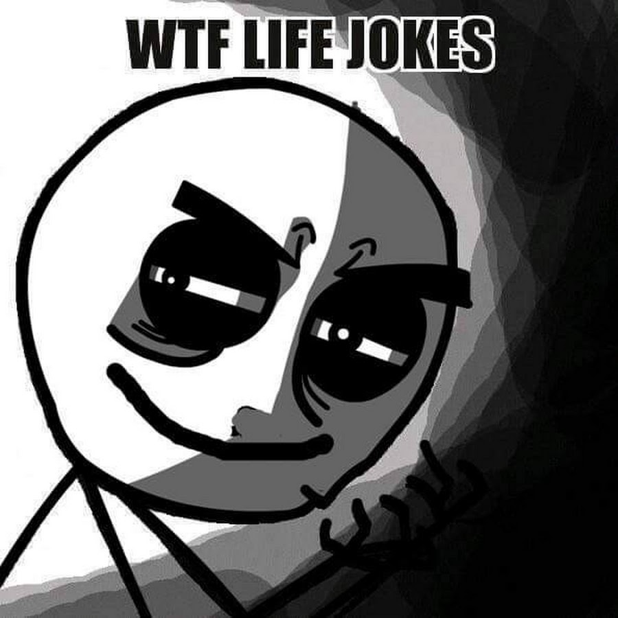 Life is a joke. Life is a joke
