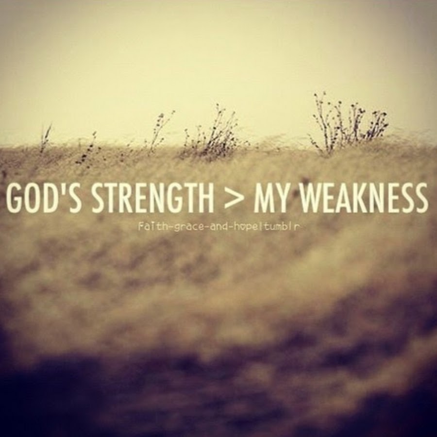 God's strength. God is my strength. My strengths and weaknesses. Falth.