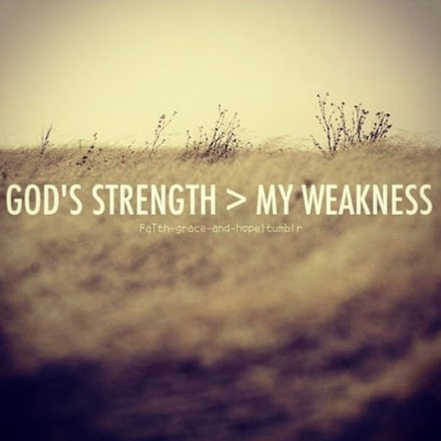 God's strength. God is my strength. My strengths and weaknesses. Falth.