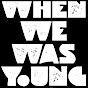 When We Was Young - @WhenWeWasYoung YouTube Profile Photo