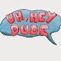 Uh, Hey Dude - @uhheydude YouTube Profile Photo