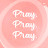 PRAY. PRAY. PRAY
