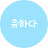 유하다