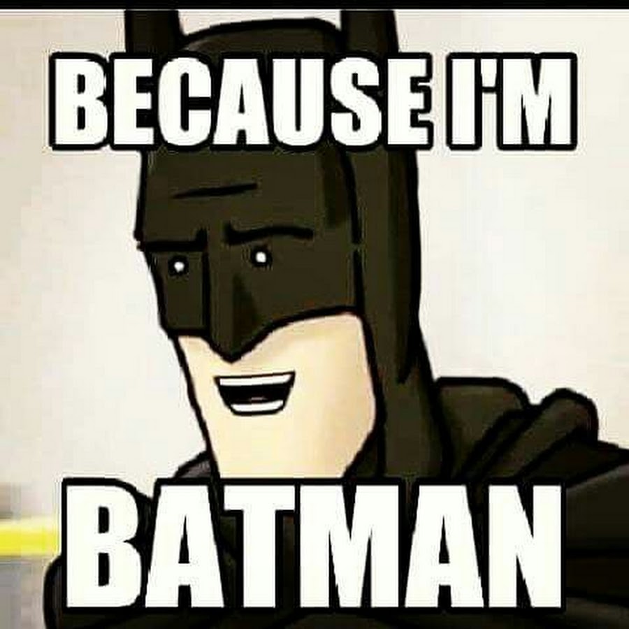 Because i am Batman