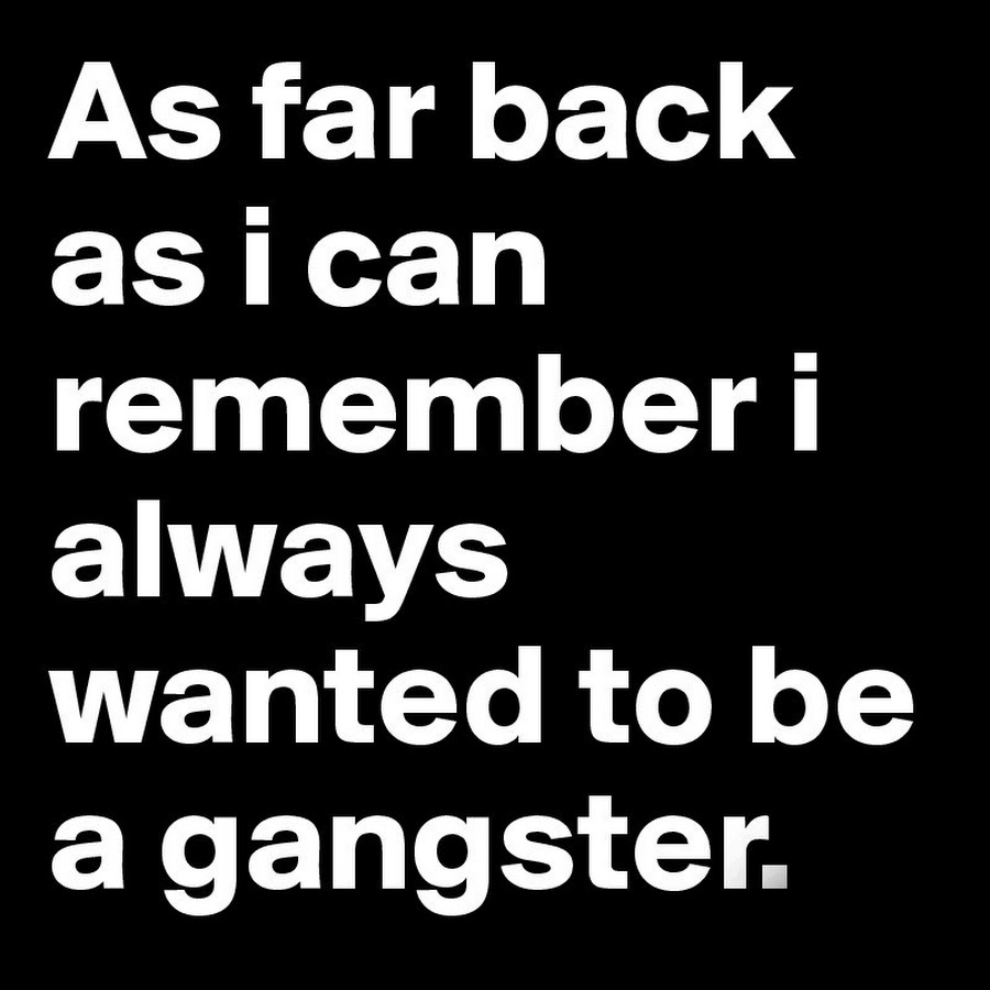 As far as i could. As far back as i can remember, i always wanted to be a Gangster. As far back as. As far back as i can remember i always wanted to be a Gangster Постер. Always wanted.