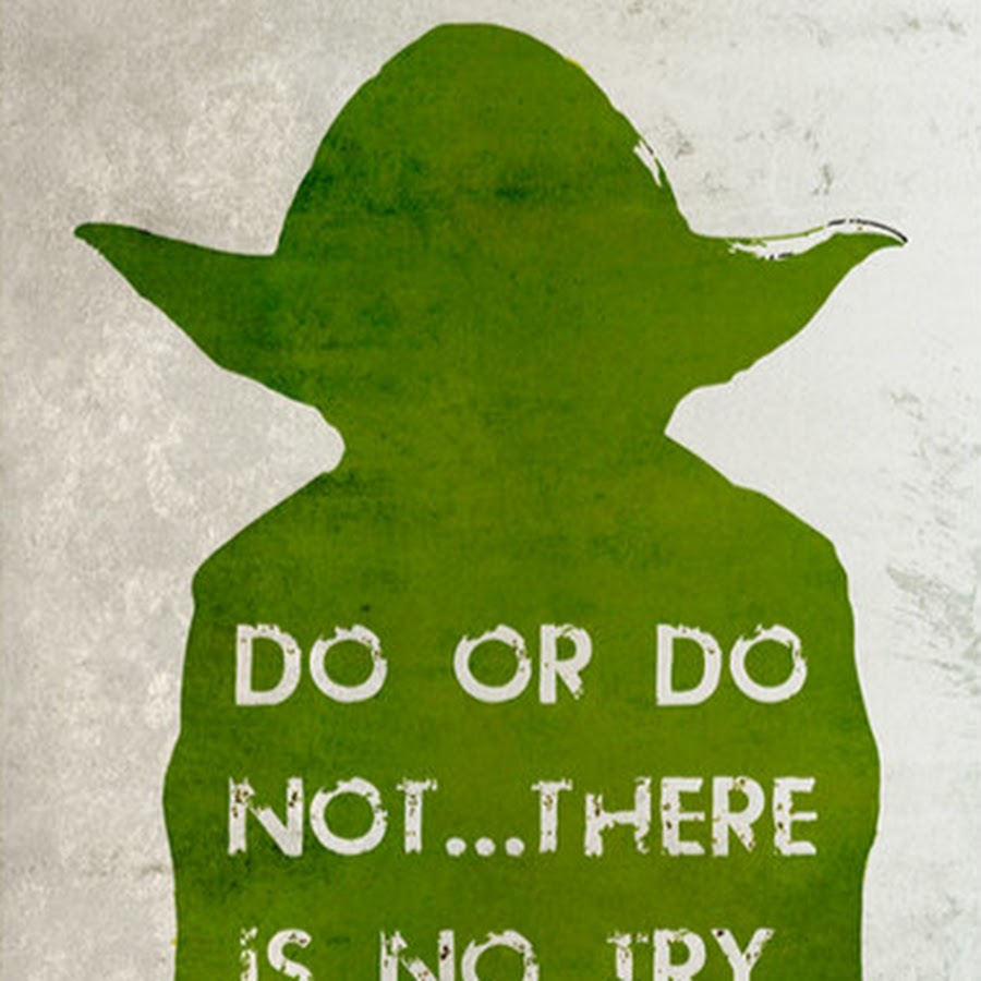 Do or do not there is no try. Not do it there is. Yoda do or not do there is no try. Yoda do or do not. There is no try.