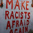MAKE RACISTS AFRAID AGAIN