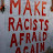 MAKE RACISTS AFRAID AGAIN
