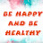 # Be happy and be healthy