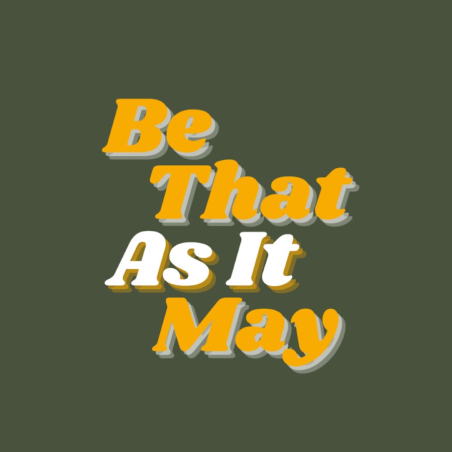 Be That As It May Youtube