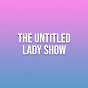 The Untitled Lady Show YouTube Profile Photo