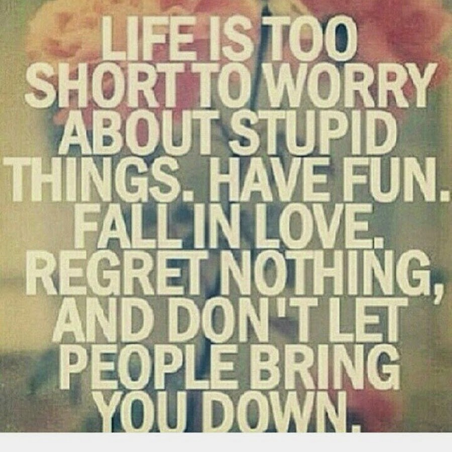 Worry about. We who are about to die. Don t worry about the thing. Don t you worry. Life is too short quote.