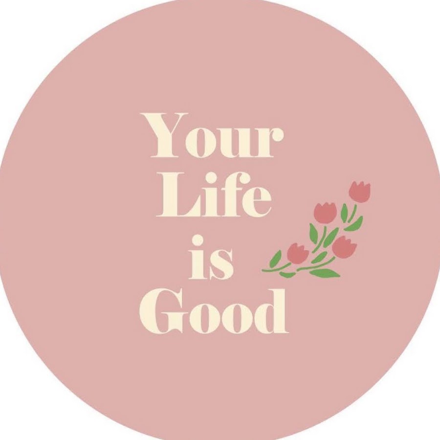 Your Life Is Good Youtube