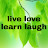 Live Love Learn Laugh