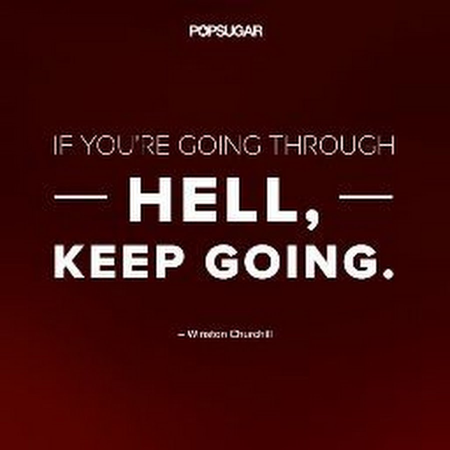 When you are going through hell, keep going. Through hell. If you're going through hell, keep going перевод на русский. If you are going through hell keep going. Through hell.