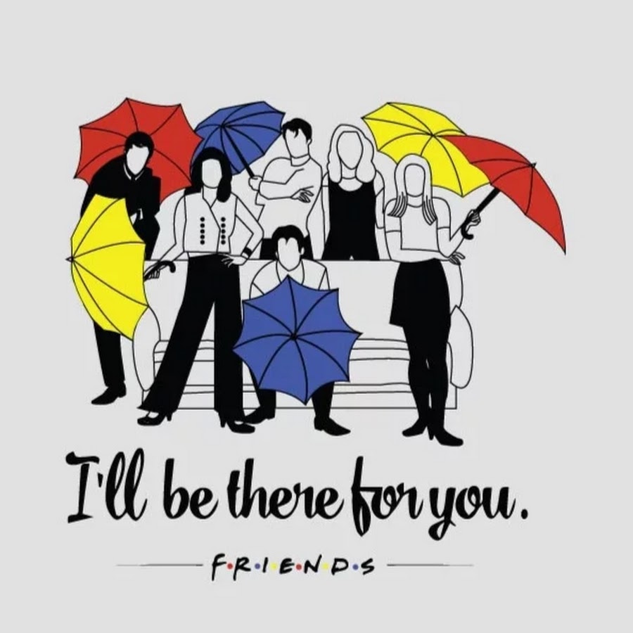 I'll be there for you friends