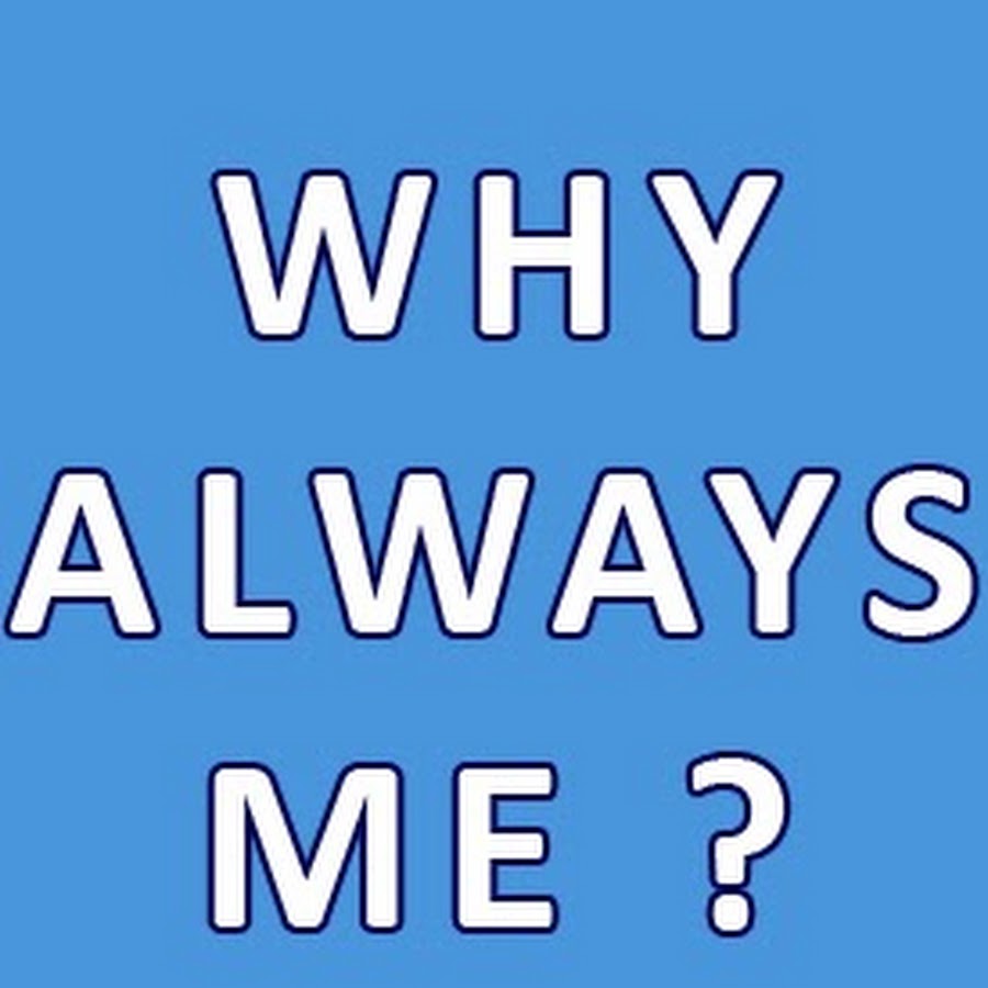 Why is it always thinking. Why always me.