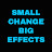 SMALL CHANGE BIG EFFECTS