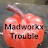 Madworkx Trouble