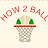HOW 2 BALL