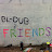 BL-DUB & FRIENDS!