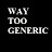 WayTooGeneric