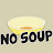 NO SOUP