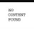 NO CONTENT FOUND