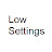 Low Settings