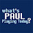 Whats Paul Playing Today?