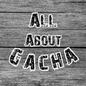 All About Gacha