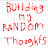 Building My Random Thoughts 